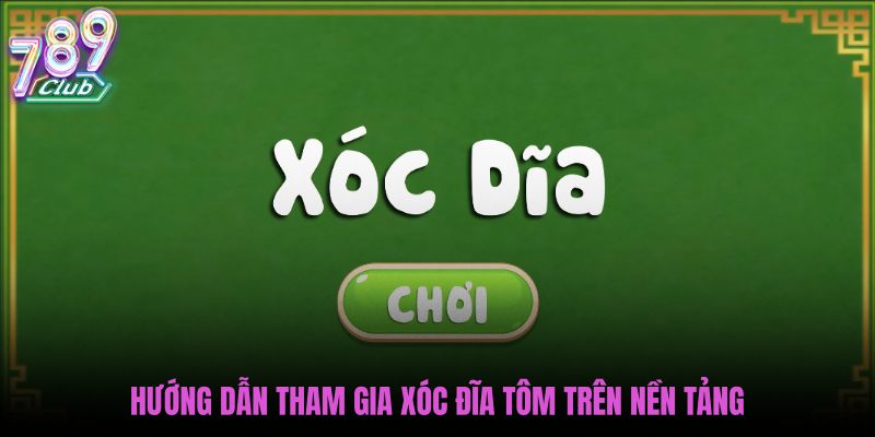 huong-dan-tham-gia-xoc-dia-tom-tren-nen-tang