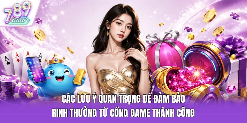Các lưu ý quan trọng để đảm bảo rinh thưởng từ cổng game thành công