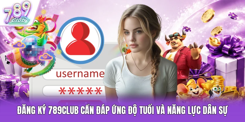 Đăng ký 789Club cần đáp ứng độ tuổi và năng lực dân sự