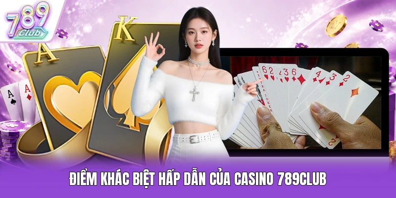 Điểm khác biệt hấp dẫn của casino 789Club