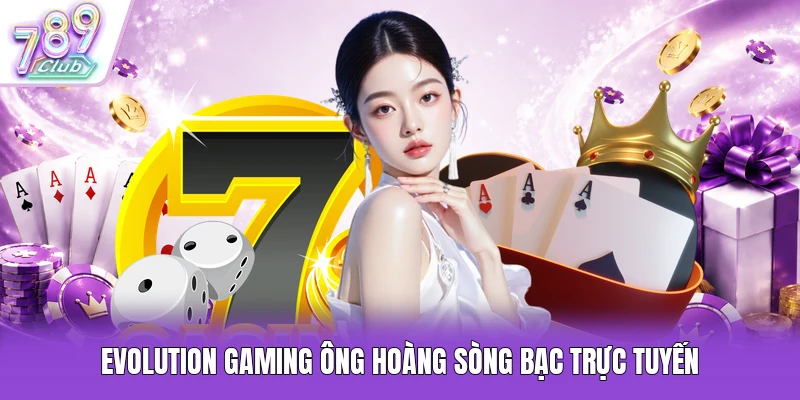 Evolution Gaming ông hoàng sòng bạc trực tuyến
