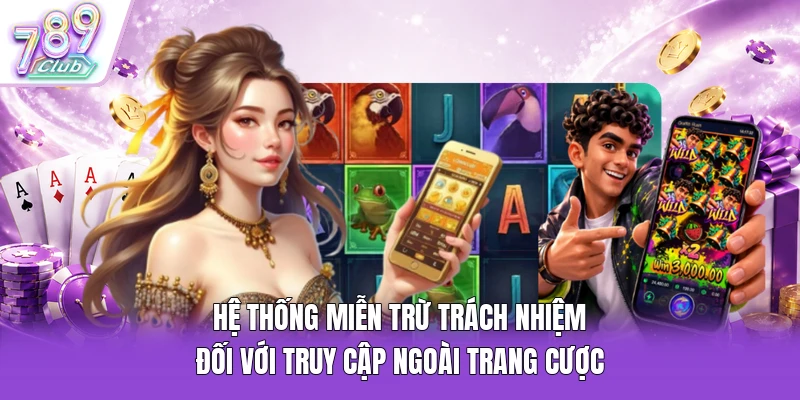 Hệ thống miễn trừ trách nhiệm đối với truy cập ngoài trang cược