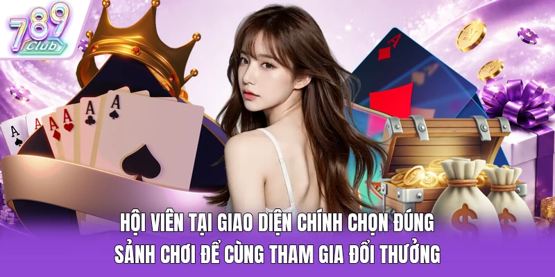 Hội viên tại giao diện chính chọn đúng sảnh chơi để cùng tham gia đổi thưởng