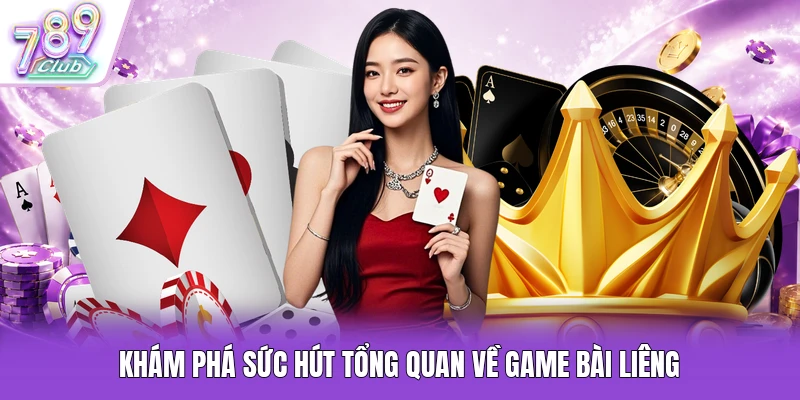 Khám phá sức hút tổng quan về game bài Liêng