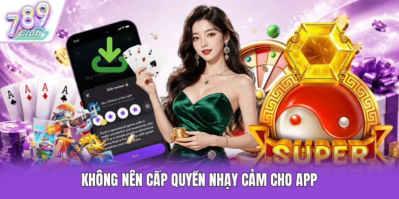 Không nên cấp quyền nhạy cảm cho app