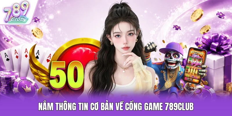 Nắm thông tin cơ bản về cổng game 789Club