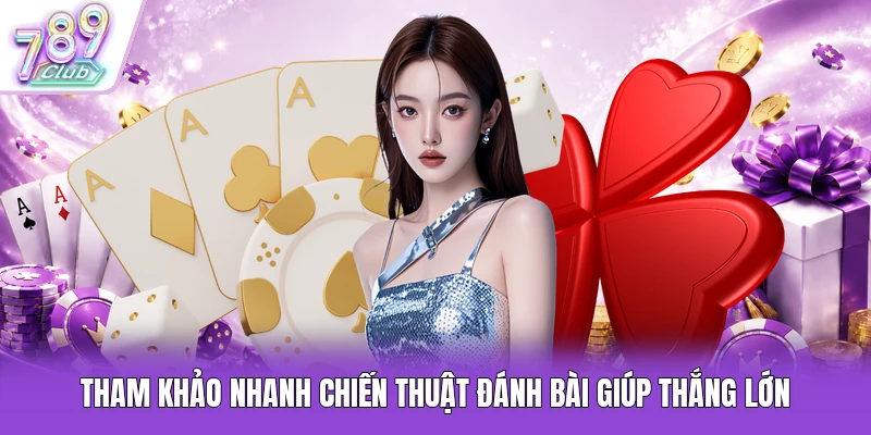 Tham khảo nhanh chiến thuật đánh bài giúp thắng lớn