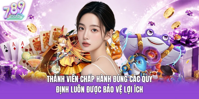 Thành viên chấp hành đúng các quy định luôn được bảo vệ lợi ích